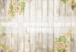 如何优化，提升网站排名（百度SEO优化的核心技巧）