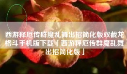 西游释厄传群魔乱舞出招简化版双截龙格斗手机版下载「西游释厄传群魔乱舞出招简化版」