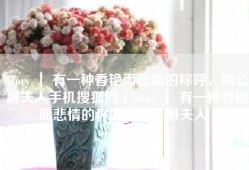 Story ｜ 有一种香艳而悲情的称呼，叫公爵夫人手机搜狐网「Story ｜ 有一种香艳而悲情的称呼，叫公爵夫人」