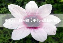 手机qq一直闪退（手机qq莫名闪退）