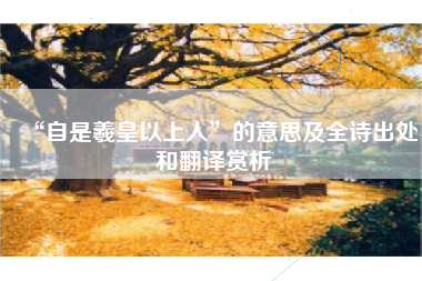 “自是羲皇以上人”的意思及全诗出处和翻译赏析