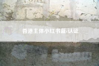 香港主体小红书蓝v认证